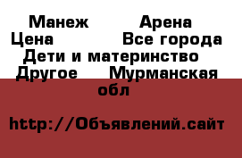 Манеж Globex Арена › Цена ­ 2 500 - Все города Дети и материнство » Другое   . Мурманская обл.